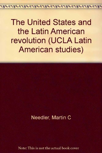 The United States and the Latin American revolution (UCLA Latin American studies) (9780879030384) by Needler, Martin C