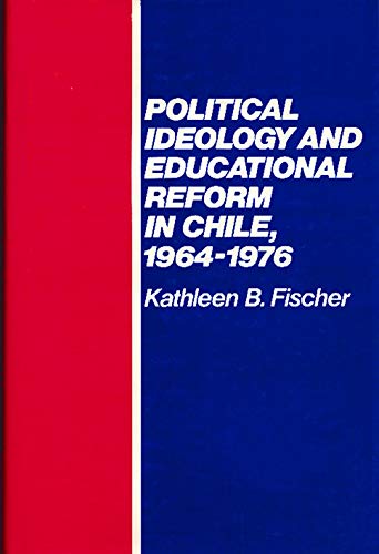 Stock image for Political Ideology and Educational Reform in Chile 1964 1976.; (Studies on Social Processes and Change: UCLA Latin American Studies, Volume 46) for sale by J. HOOD, BOOKSELLERS,    ABAA/ILAB