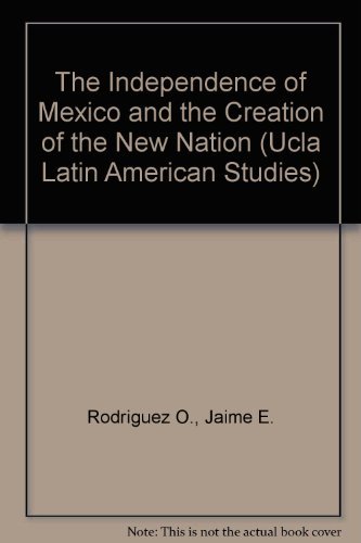 Stock image for The Independence of Mexico and the Creation of the New Nation (UCLA Latin American Studies) for sale by ThriftBooks-Dallas