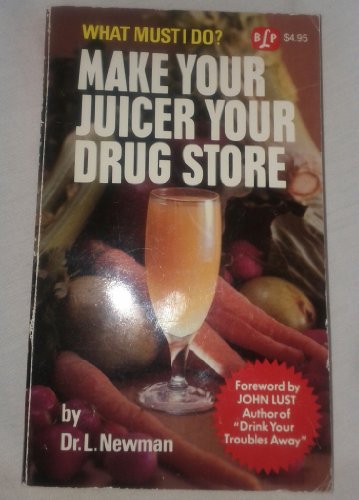 Imagen de archivo de What Must I Do? Make Your Juicer Your Drug Store a la venta por gearbooks