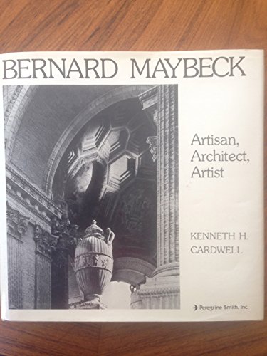 BERNARD MAYBECK: Artisan, Architect, Artist.