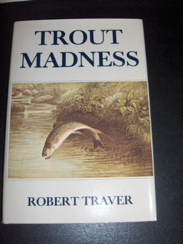 9780879050672: Trout Madness: Being a Dissertation on the Symptoms and  Pathology of This Incurable Disease by One of Its Victims - Traver, Robert:  0879050675 - AbeBooks