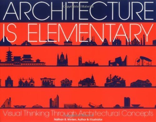 Beispielbild fr Architecture Is Elementary - Visual Thinking Through Architectural Concepts zum Verkauf von Wonder Book
