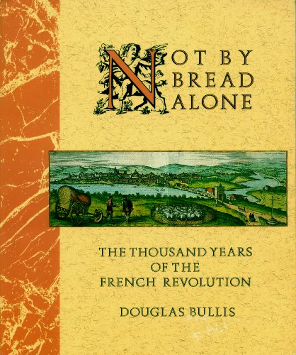 Stock image for Not by Bread Alone : The Thousand Years of the French Revolution for sale by Vashon Island Books
