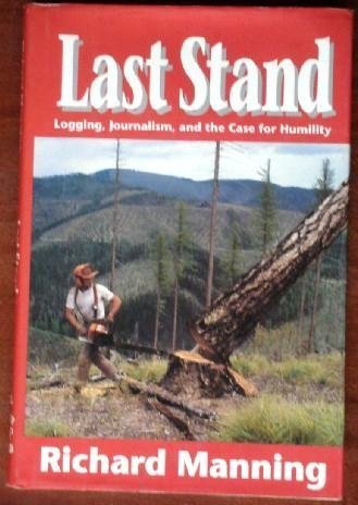 Beispielbild fr LAST STAND: LOGGING, JOURNALISM, AND THE CASE FOR HUMILITY zum Verkauf von Thompson Natural History&Sporting Books