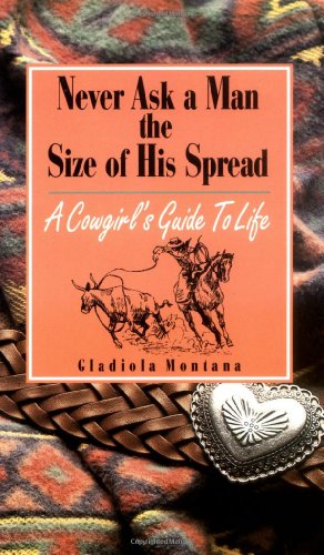 9780879055547: Never Ask a Man the Size of His Spread: A Cowgirl's Guide to Life