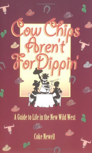 Stock image for Cow Chips Aren't For Dippin' - A Guide to Life in the New Wild West for sale by Wonder Book