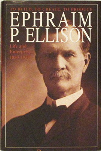 To Build, to Create, to Produce: Ephraim P. Ellison's Life and Enterprises, 1850-1939