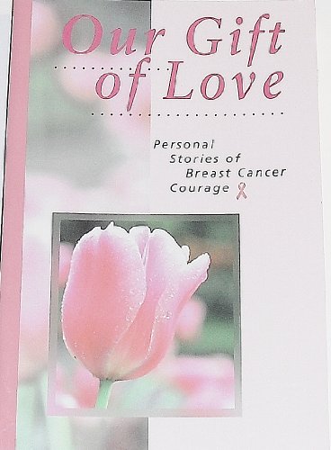 Stock image for Our Gift of Love: Personal Stories of Breast Cancer Courage for sale by Once Upon A Time Books