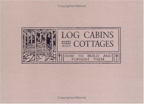 

Log Cabins and Cottages - How to Build and Furnish Them