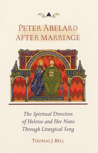 Beispielbild fr Peter Abelard after Marriage : The Spiritual Direction of Heloise and Her Nuns Through Liturgical Song zum Verkauf von Better World Books