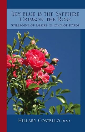 Sky-Blue is The Sapphire, Crimson The Rose: Still Point of Desire in John of Forde (Volume 69) (Cistercian Fathers Series) (9780879075699) by Costello OCSO, Hilary