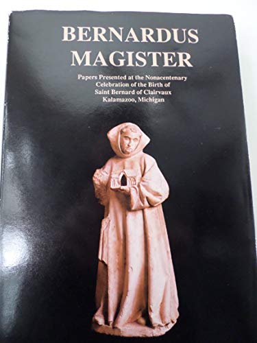 Stock image for Bernardus Magister: Papers presented at the nonacentenary celebration of the birth of Saint Bernard of Clairvaux, Kalamazoo, Michigan, sponsored by . 10-13 May 1990 (Cistercian studies series) for sale by Regent College Bookstore