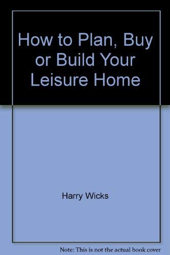 HOW TO PLAN, BUY OR BUILD YOUR LEISURE HOME