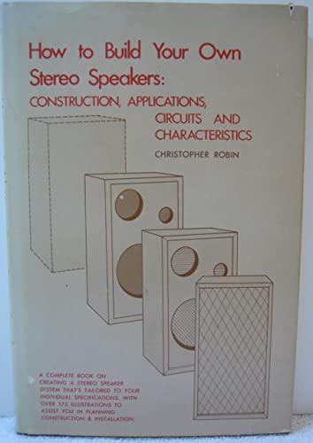 Stock image for How to Build Your Own Stereo Speakers: Construction Applications, Circuits and Characteristics for sale by Roundabout Books