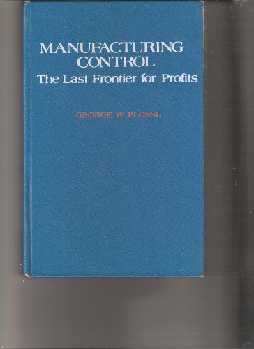 Stock image for Manufacturing Control: The Last Frontier for Profits [Dec 01, 1973] Plossl, G. for sale by Sperry Books