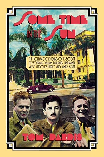 9780879101169: Some Time in the Sun: The Hollywood Years of F. Scott Fitzgerald, William Faulkner, Nathanael West, Aldous Huxley and James Agee: The Hollywood Years ... West, Aldous Huxley & J Agee (Limelight)