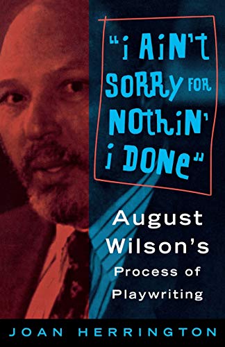 Imagen de archivo de I Ain't Sorry for Nothin' I Done: August Wilson's Process of Playwriting a la venta por Russell Books