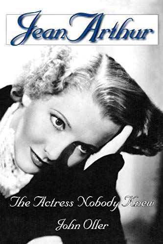 Beispielbild fr Jean Arthur: The Actress Nobody Knew zum Verkauf von Russell Books