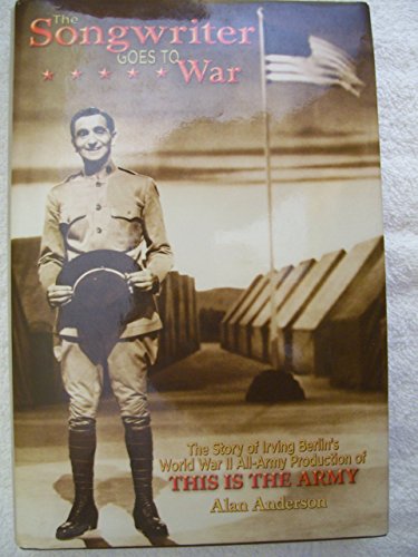 Stock image for The Songwriter Goes to War: The Story of Irving Berlin's World War II All-Army Production of This Is the Army for sale by Ergodebooks