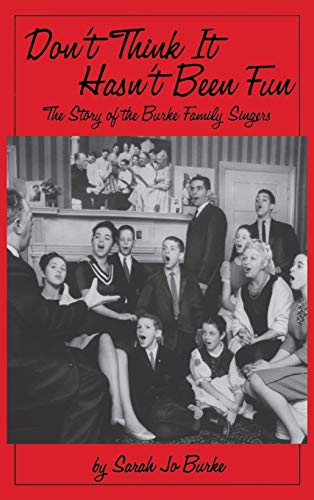 Don't Think It Hasn't Been Fun - The Story of the Burke Family Singers