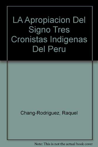 Beispielbild fr LA APROPIACIN DEL SIGNO : TRES CRONISTAS INDGENAS DEL PER zum Verkauf von Libros Latinos