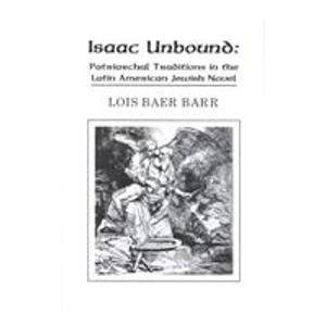 Imagen de archivo de Isaac Unbound: Patriarchal Traditions in the Latine American Jewish Novel. a la venta por Henry Hollander, Bookseller