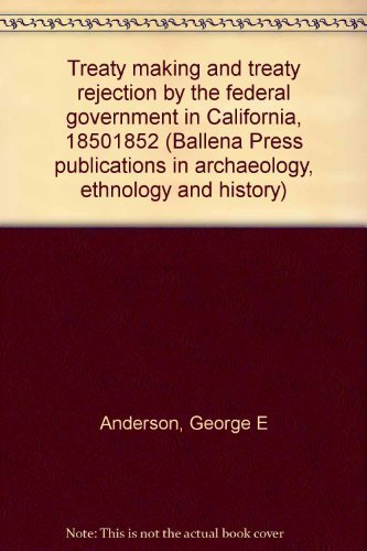 9780879190712: Treaty making and treaty rejection by the federal government in California, 18501852 (Ballena Press publications in archaeology, ethnology and history)