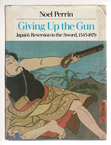 Beispielbild fr Giving Up the Gun: Japan's Reversion to the Sword, 1543-1879 zum Verkauf von Russian Hill Bookstore