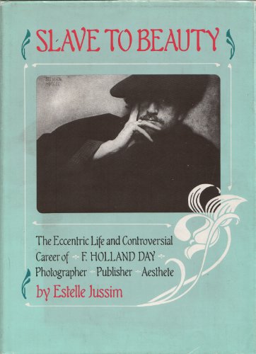 Imagen de archivo de SLAVE TO BEAUTY: THE ECCENTRIC LIFE AND CONTROVERSIAL CAREER OF F. HOLLAND DAY, PHOTOGRAPHER, PUBLISHER, AESTHETE. a la venta por Books of the Smoky Mountains