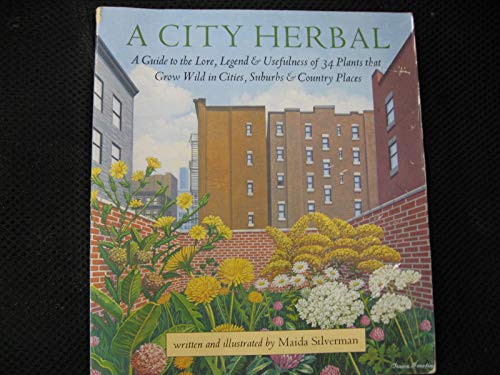 Beispielbild fr A City Herbal: A Guide to the Lore, Legend, and Usefullness of 34 Plants That Grow Wild in the Cities, Suburbs and Country Places zum Verkauf von Works on Paper