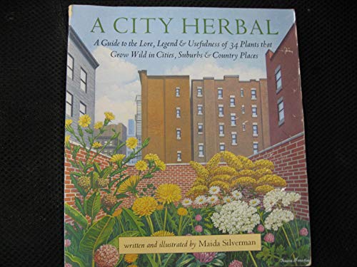 9780879237318: A City Herbal: A Guide to the Lore, Legend, and Usefullness of 34 Plants That Grow Wild in the Cities, Suburbs and Country Places
