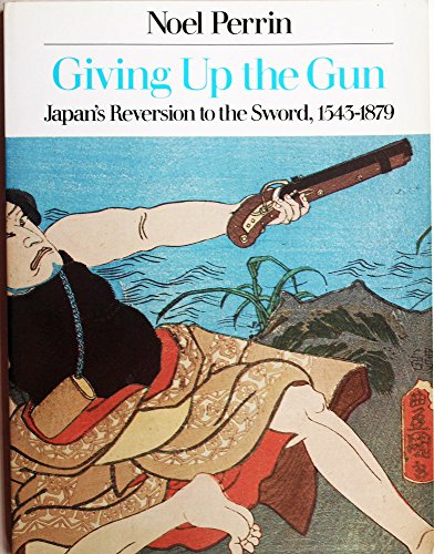 Beispielbild fr Giving Up the Gun: Japan's Reversion to the Sword, 1543-1879 zum Verkauf von Black Tree Books