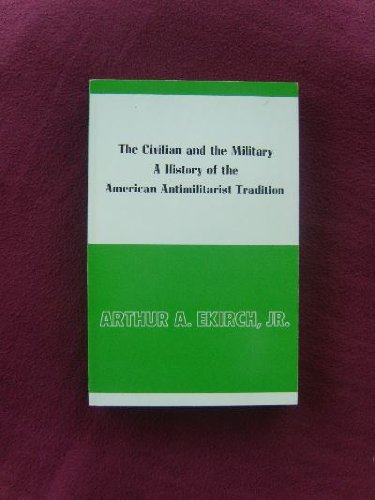 Beispielbild fr Civilian and the Military : A History of the American Anti-Militarist Tradition zum Verkauf von Better World Books