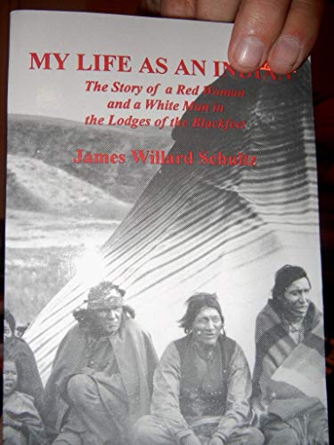 Beispielbild fr My Life as an Indian: The Story of a Red Woman and a White Man in the Lodges of the Blackfeet zum Verkauf von ThriftBooks-Atlanta