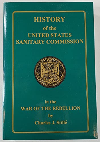 Stock image for History of the United States Sanitary Commission Being the General Report of its Work During the War of the Rebellion for sale by Browse Awhile Books