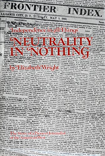 9780879300234: Independence in all things, neutrality in nothing;: The story of a pioneer journalist of the American West