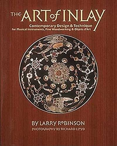 Stock image for The Art of Inlay: Contemporary Design & Technique for Musical Instruments, Fine Woodworking & Objets d'Art for sale by Ergodebooks