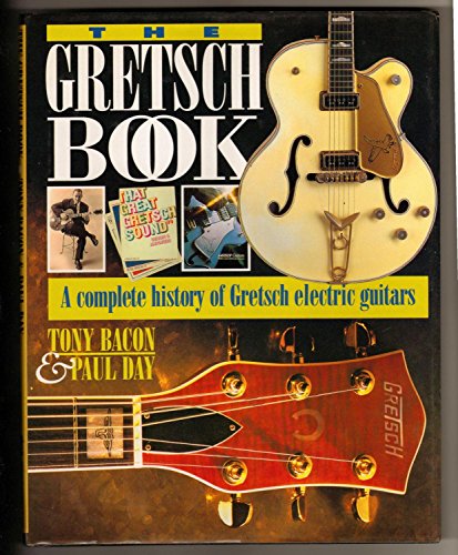 The Gretsch Book - A Complete History of Gretsch Electric Guitars (9780879304089) by Bacon, Tony; Day, Paul