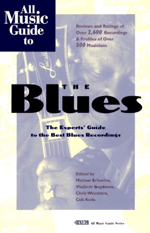 Beispielbild fr All Music Guide to the Blues: The Experts' Guide to the Best Blues Recordings (All Music Guide Series) zum Verkauf von Wonder Book