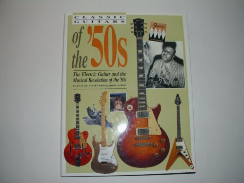 Classic Guitars of the '50s: The Electric Guitar and the Musical Revolution of the 50s. - Alexander, Charles, Tony Bacon and Dave Burrluck