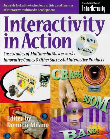 Stock image for INTERACTIVITY IN ACTION: Case Studies of Multimedia Masterworks, Innovative Games & Other Successful Interactive Products for sale by David H. Gerber Books (gerberbooks)