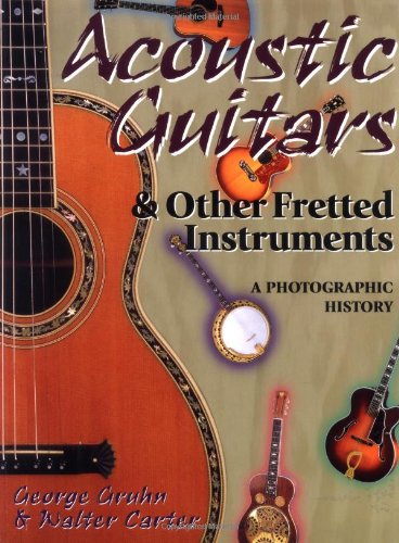 Imagen de archivo de Acoustic Guitars and Other Fretted Instruments: A Photographic History a la venta por Zoom Books Company