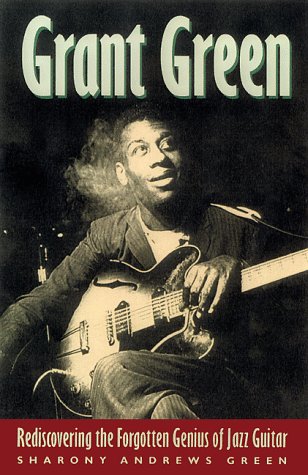 Stock image for Grant Green: Rediscovering the Forgotten Genius of Jazz Guitar for sale by AardBooks