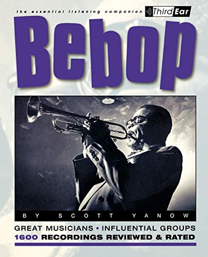Bebop: Third Ear - The Essential Listening Companion: The Best Musicians and Recordings - Yanow, Scott
