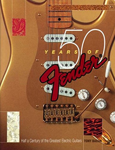 50 Years of Fender: Half a Century of the Greatest Electric Guitars - Bacon, Tony