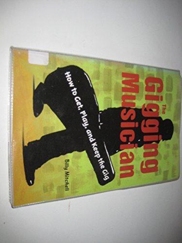 Imagen de archivo de The Gigging Musician: How to Get, Play and Keep the Gig a la venta por Indiana Book Company