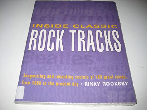 Inside Classic Rock Tracks: Songwriting and Recording Secrets of 100+ Great Songs (9780879306540) by Rooksby, Rikky