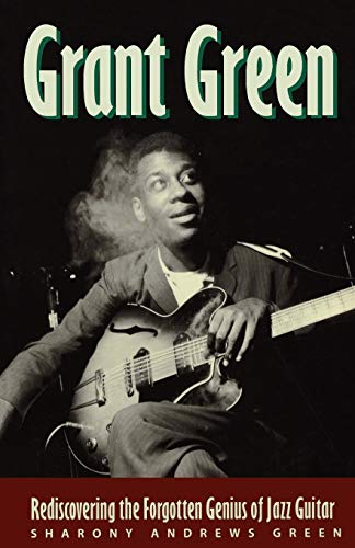 Stock image for Grant Green Rediscovering the Forgotten Genius of Jazz Guitar for sale by PBShop.store US