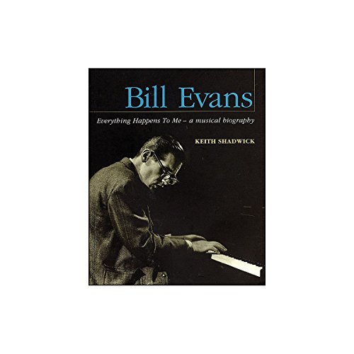 Bill Evans: Everything Happens to Me: A Musical Biography (9780879307080) by Shadwick, Keith